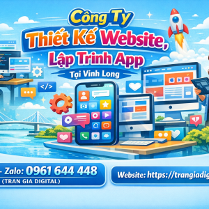 C&ocirc;ng ty Thiết Kế Website, Lập Tr&igrave;nh App Tại Vĩnh Long | 0961644448 Trần Gia Digital